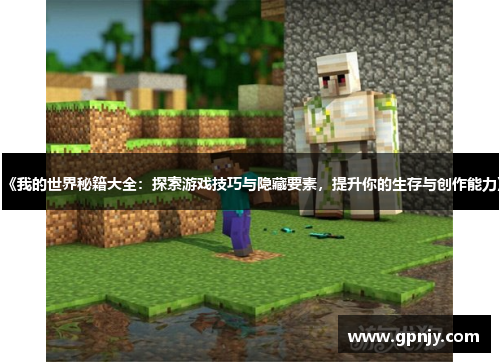《我的世界秘籍大全：探索游戏技巧与隐藏要素，提升你的生存与创作能力》