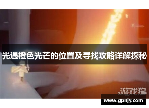 光遇橙色光芒的位置及寻找攻略详解探秘