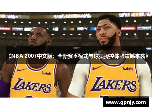《NBA 2007中文版：全新赛季模式与球员操控体验震撼来袭》